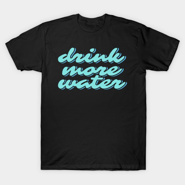 Drink More Water T-Shirt by ardp13